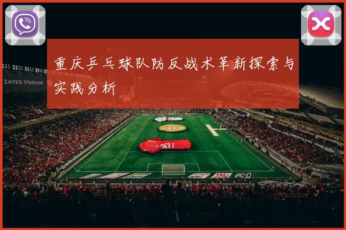 重庆乒乓球队防反战术革新探索与实践分析