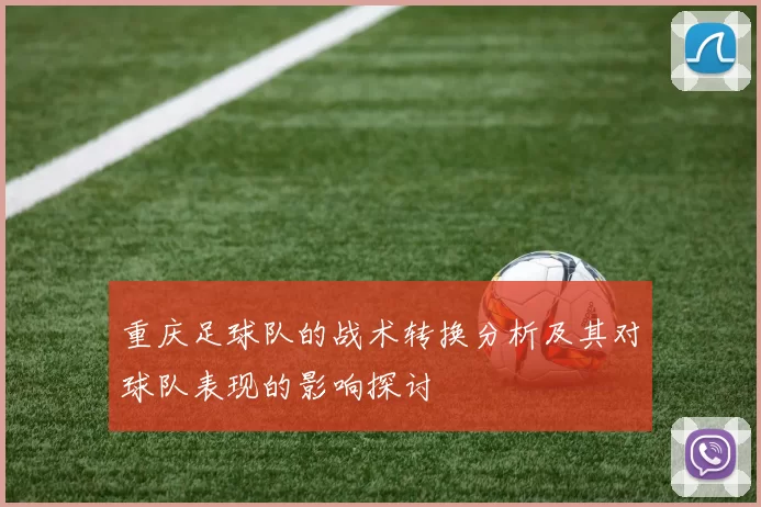 重庆足球队的战术转换分析及其对球队表现的影响探讨