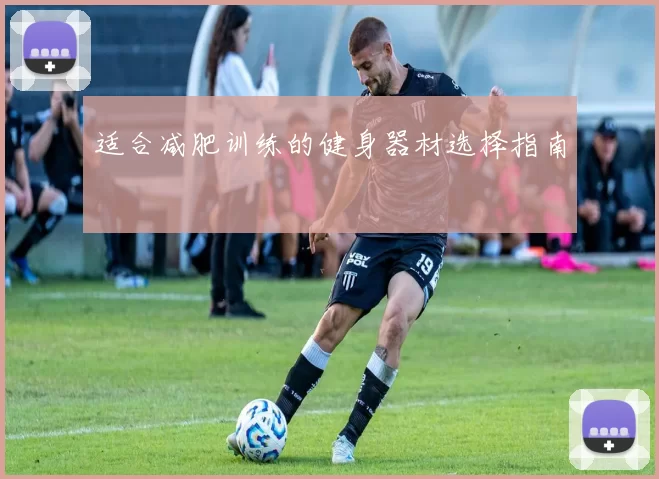 适合减肥训练的健身器材选择指南