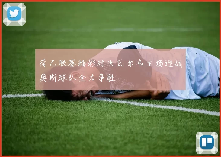 荷乙联赛精彩对决瓦尔韦主场迎战奥斯球队全力争胜