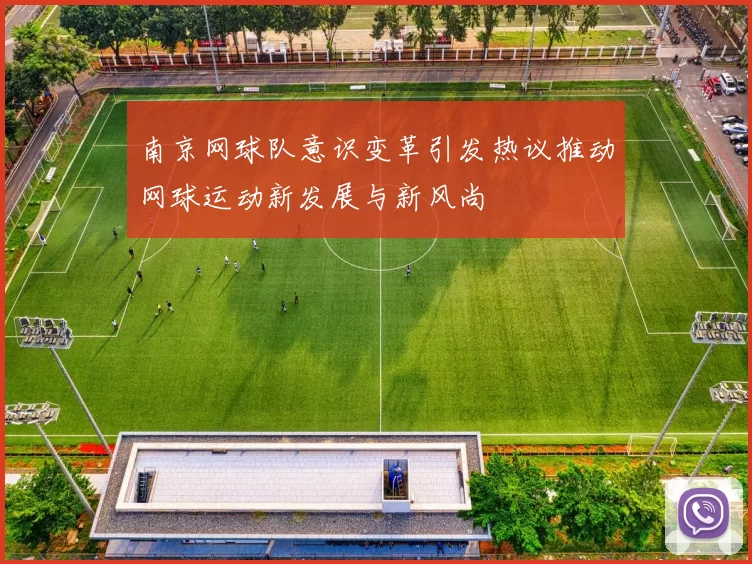 南京网球队意识变革引发热议推动网球运动新发展与新风尚