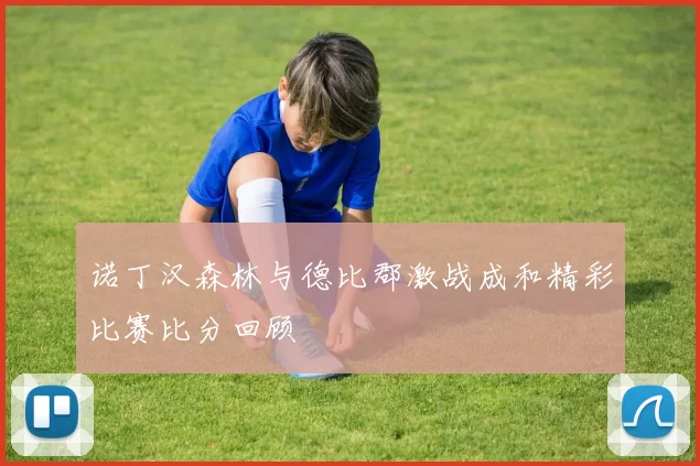 诺丁汉森林与德比郡激战成和精彩比赛比分回顾
