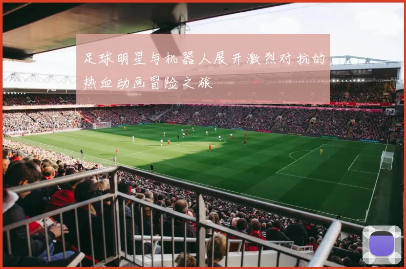 足球明星与机器人展开激烈对抗的热血动画冒险之旅