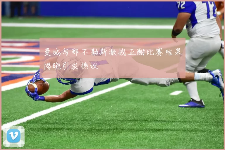 曼城与那不勒斯激战正酣比赛结果揭晓引发热议