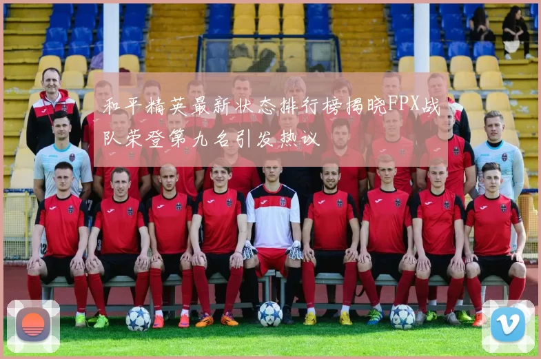 和平精英最新状态排行榜揭晓FPX战队荣登第九名引发热议